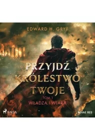 Przyjdź królestwo twoje. Tom I - Władza i wiara