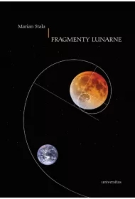 Fragmenty lunarne. Szkice o obecności księżyca w poezji polskiej od schyłku XIX do początku XXI wieku wraz z małą antologią księżycowych wierszy poetów Zachodu
