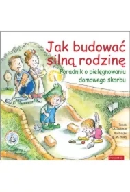 Jak budować silną rodzinę Poradnik o pielęgnowaniu