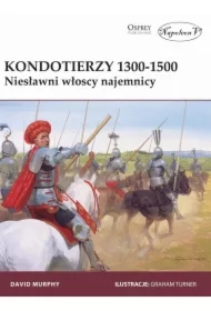Kondotierzy 1300-1500. Niesławni włoscy najemnicy