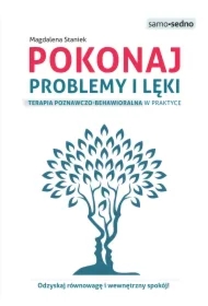 Pokonaj problemy i lęki. Terapia poznawczo-behawioralna w praktyce