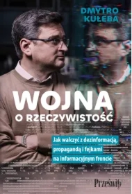 Wojna o rzeczywistość. Jak walczyć z dezinformacją, propagandą i fejkami na informacyjnym froncie