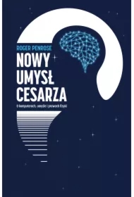 Nowy umysł cesarza. O komputerach, umyśle i prawach fizyki