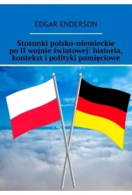 Stosunki polsko-niemieckie po II wojnie światowej: historia, kontekst i polityki pamięciowe
