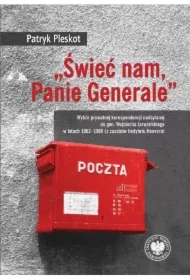 „Świeć nam, Panie Generale”. Wybór prywatnej korespondencji nadsyłanej do gen. Wojciecha Jaruzelskiego w latach 1982–1989 (z zasobów Instytutu Hoovera)