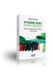 Wyrodne dzieci nowoczensości. Indultowi tradycjonaliści katoliccy w Warszawie