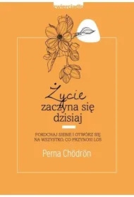 Życie zaczyna się dzisiaj. Pokochaj siebie i otwórz się na to, co przynosi los