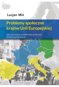 Problemy społeczne krajów Unii Europejskiej. Od rozszerzenia w 2004 roku do Brexitu. Analiza porównawcza