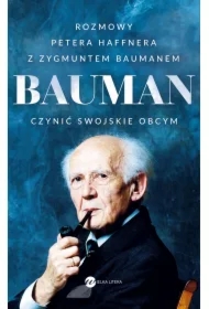 Bauman. Czynić swojskie obcym. Rozmowa Petera Haffnera z Zygmuntem Baumanem
