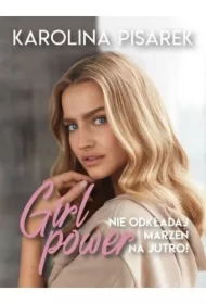 Girl power. Nie odkładaj marzeń na jutro!