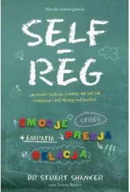 Self Reg. Jak pomóc dziecku (i sobie) nie dać się stresowi i żyć pełnią możliwości