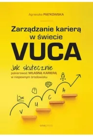 Zarządzanie karierą w świecie VUCA. Jak skutecznie pokierować własną karierą w niepewnym środowisku