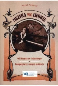 Muzyka we Lwowie. Od Mozarta do Majerskiego. Kompozytorzy, muzycy, instytucje