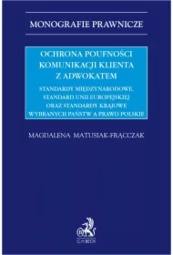Ochrona poufności komunikacji klienta z adwokatem. Standardy międzynarodowe standard Unii Europejskiej oraz standardy krajowe wybranych państw a prawo polskie