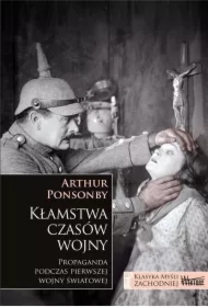 Kłamstwa czasów wojny. Propaganda podczas pierwszej wojny światowej