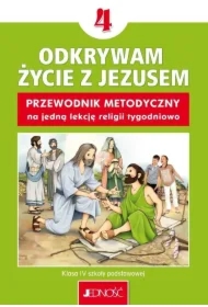 Odkrywam życie z Jezusem. Klasa 4 szkoły podstawowej. Przewodnik metodyczny