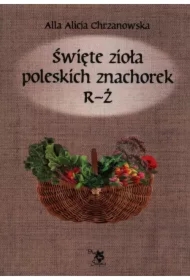 Święte zioła poleskich znachorek R-Ż. Tom 3