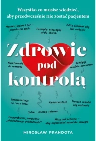 Zdrowie pod kontrolą. Wszystko co musisz wiedzieć, aby przedwcześnie nie zostać pacjentem