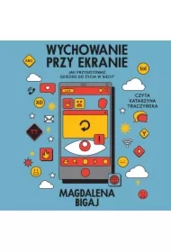 Wychowanie przy ekranie. Jak przygotować dziecko do życia w sieci?