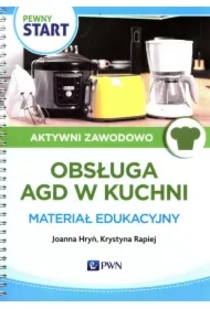 Pewny start. Aktywni zawodowo. Obsługa AGD w kuchi. Materiał edukacyjny