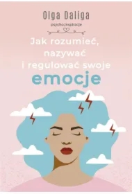 Jak rozumieć, nazywać i regulować swoje emocje