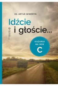 Idźcie i głoście. Kazania na rok C