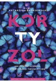 Kortyzol. Jak oswoić hormon, który rządzi twoim życiem