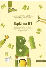 Bądź na B1. Zbiór zadań z języka polskiego oraz przykładowe testy certyfikatowe dla poziomu B1