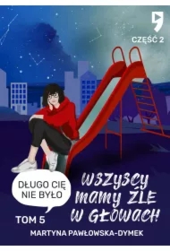 Wszyscy mamy źle w głowach. Tom 5 część 2: Długo cię nie było