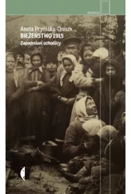 Bieżeństwo 1915. Zapomniani uchodźcy