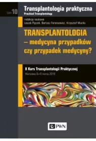Transplantologia praktyczna. Tom 10. Transplantologia - medycyna przypadków czy przypadek medycyny?