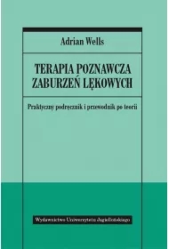 Terapia poznawcza zaburzeń lękowych. Praktyczny podręcznik i przewodnik po teorii