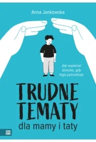 Trudne tematy dla mamy i taty Jak wspierać dziecko