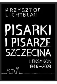 Pisarki i pisarze Szczecina. Leksykon 1946-2023