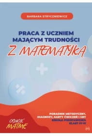 Praca z uczniem mającym trudności z matematyką. Poradnik metodyczny, diagnozy, karty ćwiczeń i gry. Szkoła podstawowa. Klasy IV-VI