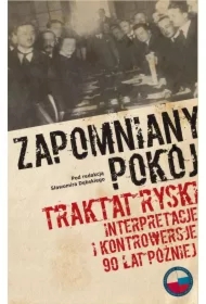 Zapomniany pokój. Traktat ryski. Interpretacje i kontrowersje 90 lat później