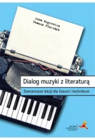Dialog muzyki z literaturą. Scenariusze lekcji dla liceum i technikum