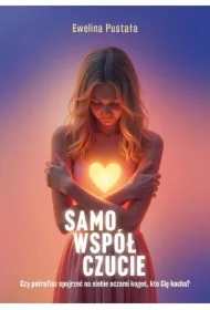 Samowspółczucie Czy potrafisz spojrzeć na siebie..