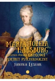 Maria Józefa Habsburg Ostatnia polska królowa Portret psychologiczny