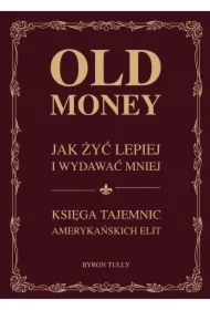 Old money. Jak żyć lepiej wydając mniej. Księga tajemnic amerykańskich
