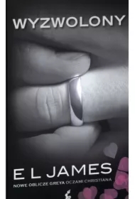 Wyzwolony. Nowe oblicze Greya. Pięćdziesiąt twarzy Greya oczami Christiana. Tom 6