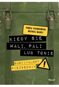 Kiedy się wali, pali lub tonie. Survivalowy niezbędnik