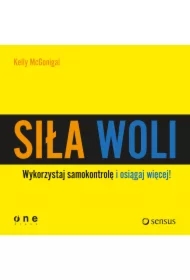 Siła woli. Wykorzystaj samokontrolę i osiągaj więcej!