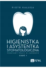 Higienistka i asystentka stomatologiczna. Podstawy pracy w zawodzie. Część 1