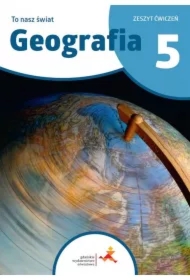To nasz świat. Geografia. Zeszyt ćwiczeń. Szkoła podstawowa. Klasa 5