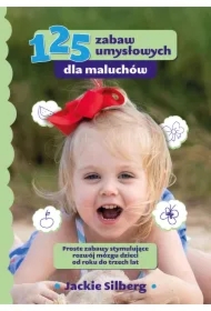 125 zabaw umysłowych dla maluchów. Proste zabawy stymulujące rozwój mózgu dzieci od roku do trzech lat