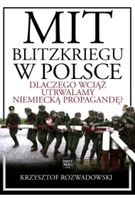 Mit blitzkriegu w Polsce. Dlaczego wciąż utrwalamy niemiecką propagandę?