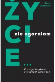 Życie nie ogarniam. Prostym językiem o trudnych sprawach