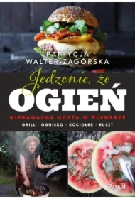 Jedzenie, że ogień. Niebanalna uczta w plenerze. Grill, ognisko, kociołek, ruszt