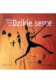 Dzikie serce. Tęsknoty męskiej duszy